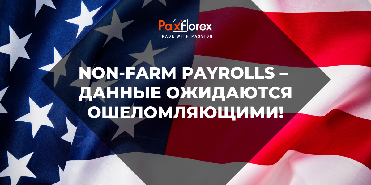 Non-Farm Payrolls – Данные Ожидаются Ошеломляющими!