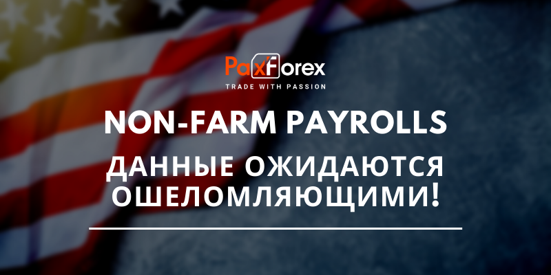 Non-Farm Payrolls – Данные Ожидаются Ошеломляющими!